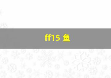 ff15 鱼